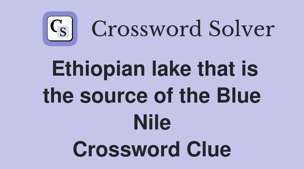 Ethiopian lake that is the source of the Blue Nile Crossword Clue