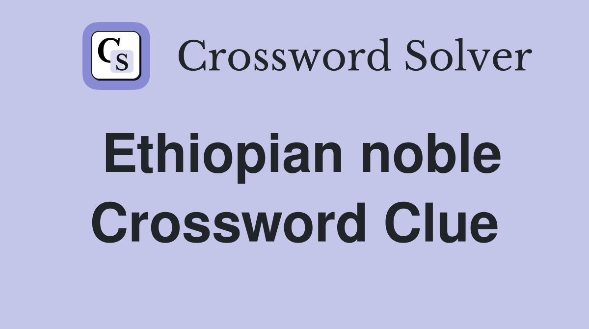 Ethiopian noble Crossword Clue