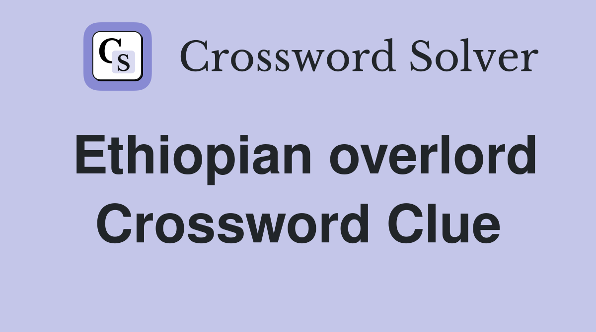 Ethiopian overlord Crossword Clue