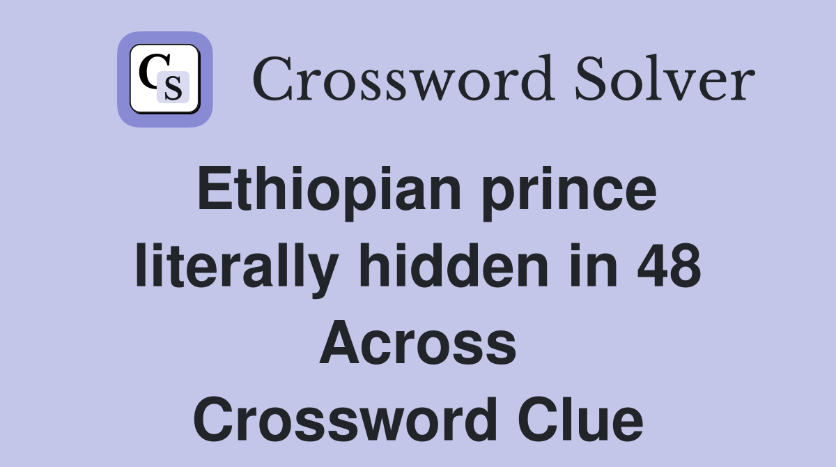 Ethiopian prince literally hidden in 48 Across Crossword Clue