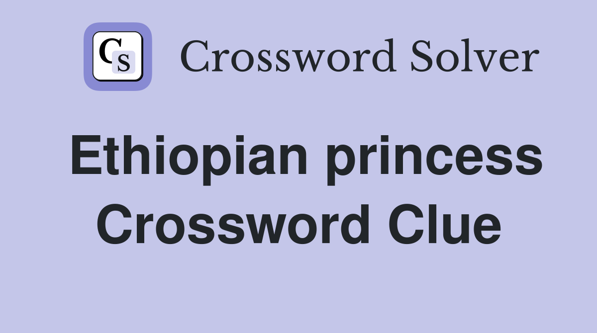 Ethiopian princess Crossword Clue