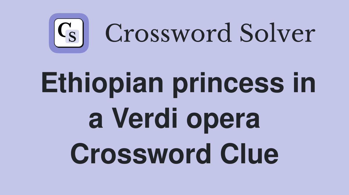 Ethiopian princess in a Verdi opera Crossword Clue
