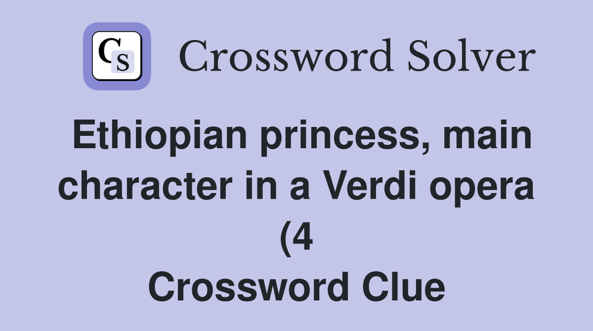 Ethiopian princess main character in a Verdi opera (4) Crossword Ethiopian princess main character in a Verdi opera (4) Crossword