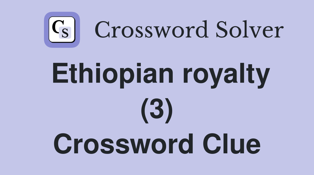 Ethiopian royalty (3) Crossword Clue