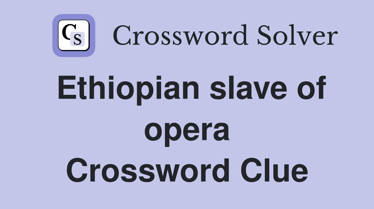 Ethiopian slave of opera Crossword Clue