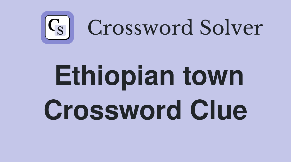 Ethiopian town Crossword Clue