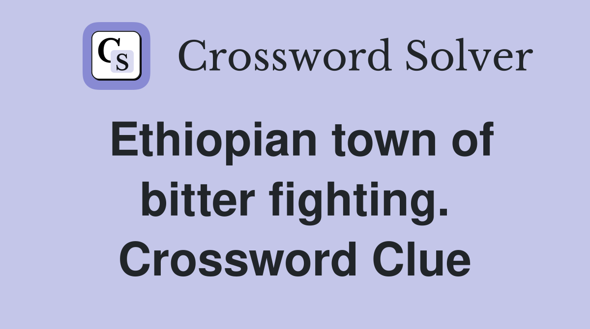 Ethiopian town of bitter fighting. Crossword Clue