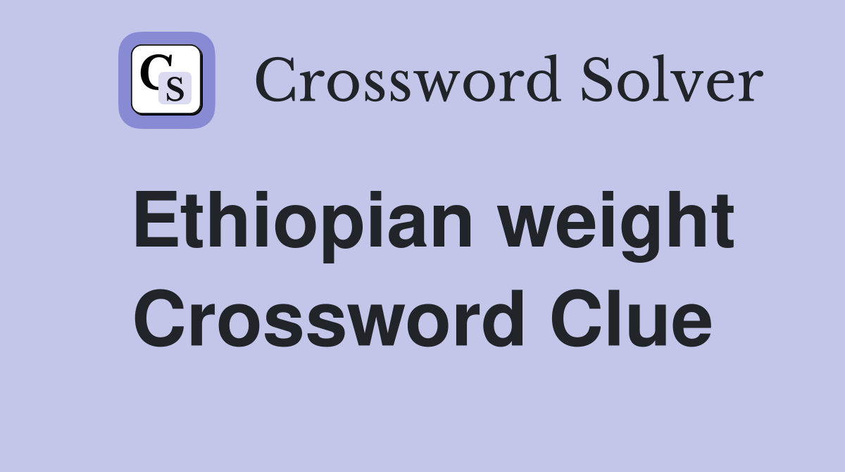 Ethiopian weight Crossword Clue