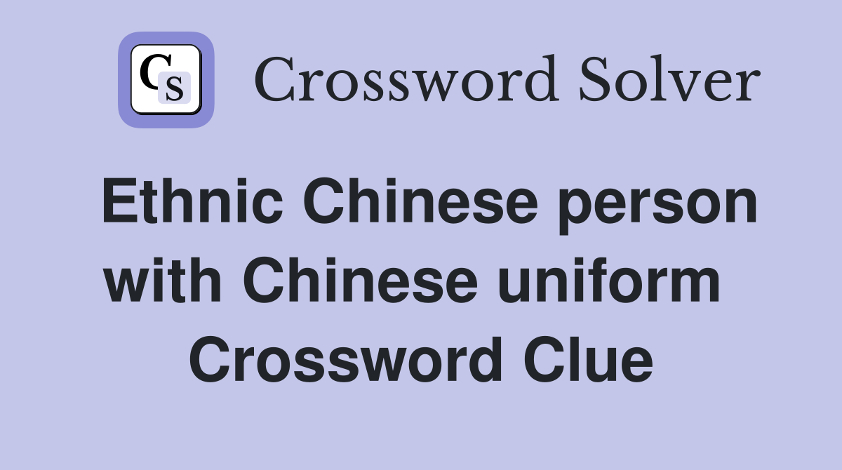 Ethnic Chinese person with Chinese uniform  Crossword Clue