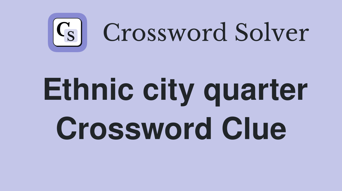 Ethnic city quarter Crossword Clue