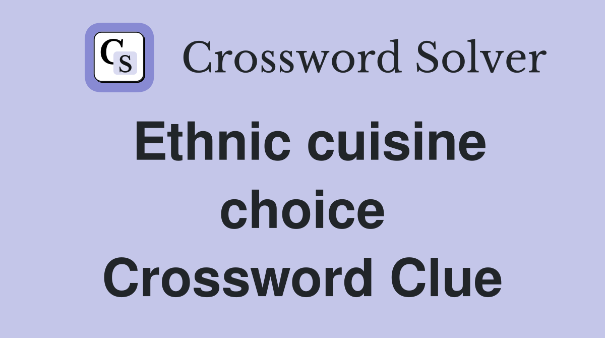 Ethnic cuisine choice Crossword Clue