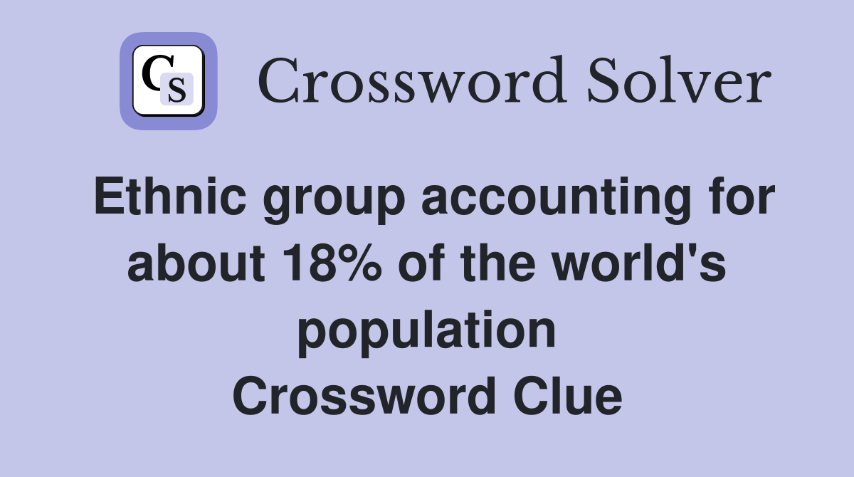 Ethnic group accounting for about 18% of the world's population Crossword Clue