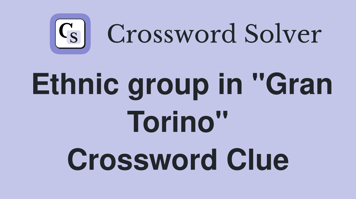 Ethnic group in "Gran Torino" Crossword Clue