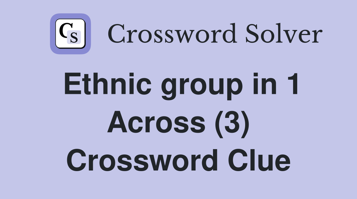 Ethnic group in 1 Across (3) Crossword Clue