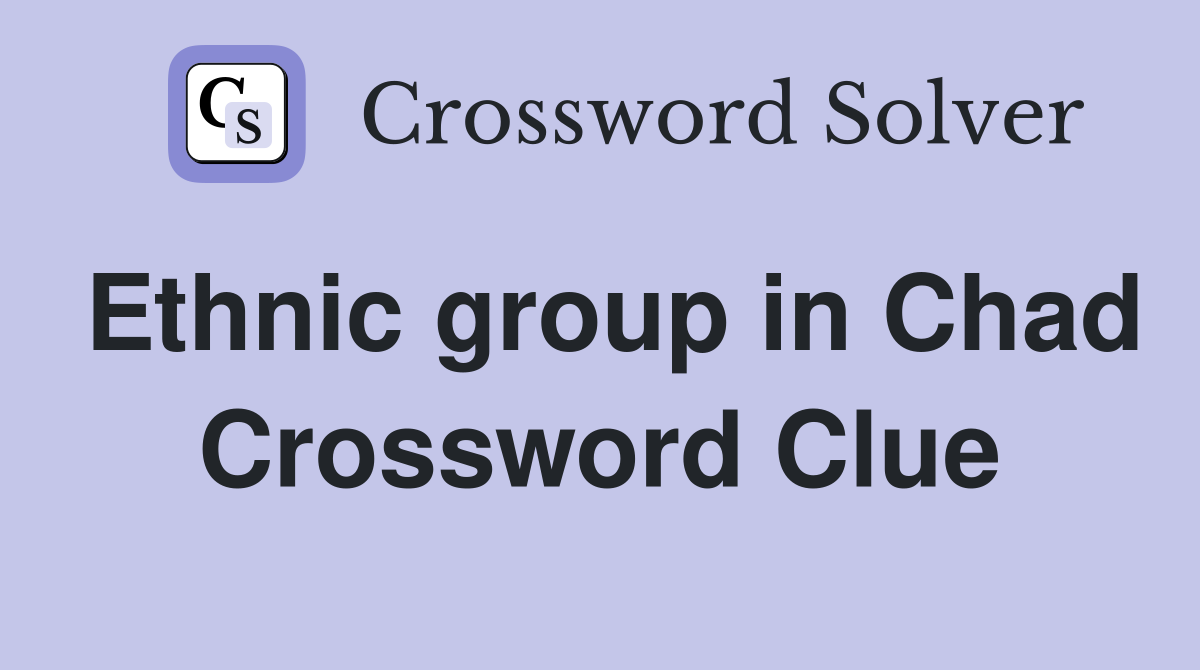 Ethnic group in Chad Crossword Clue