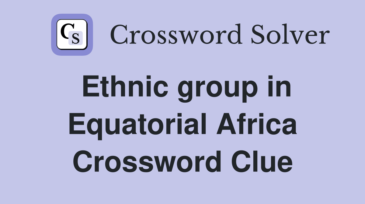 Ethnic group in Equatorial Africa Crossword Clue