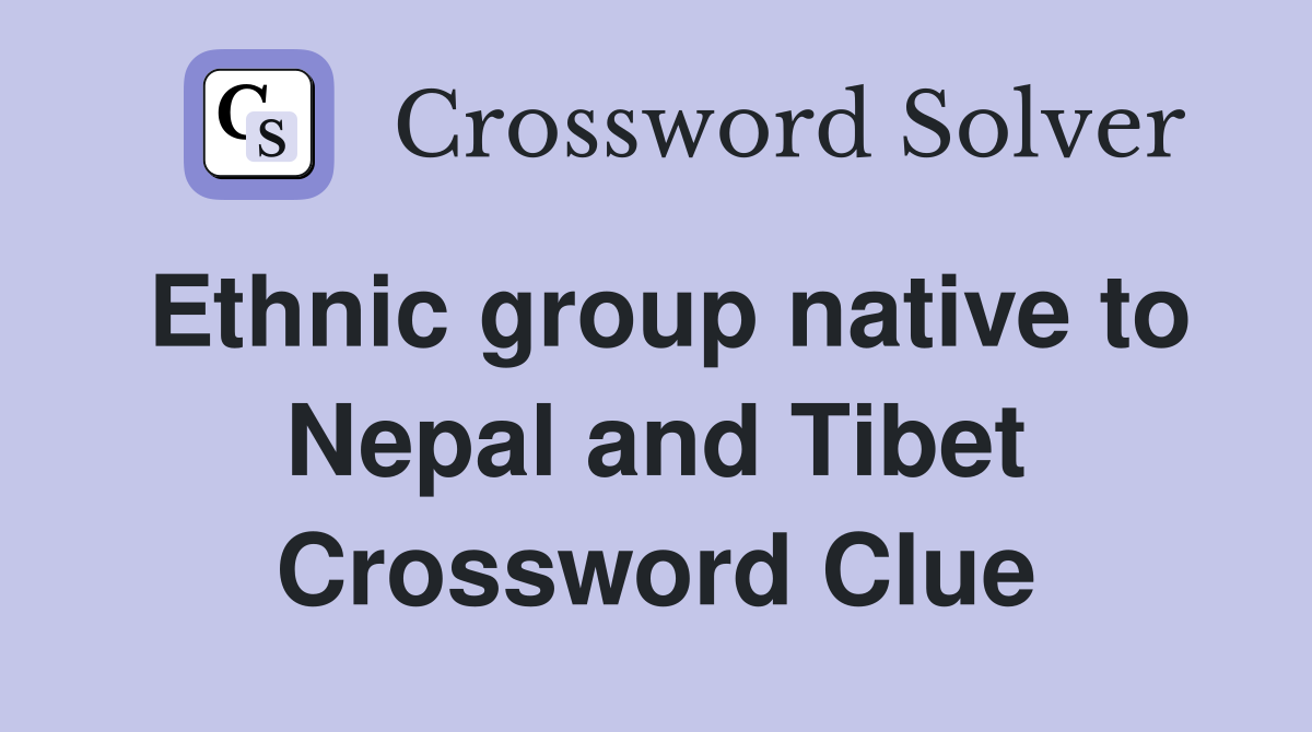 Ethnic group native to Nepal and Tibet Crossword Clue