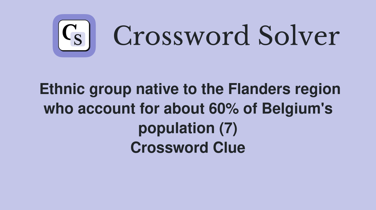 Ethnic group native to the Flanders region who account for about 60% of Belgium's population (7) Crossword Clue