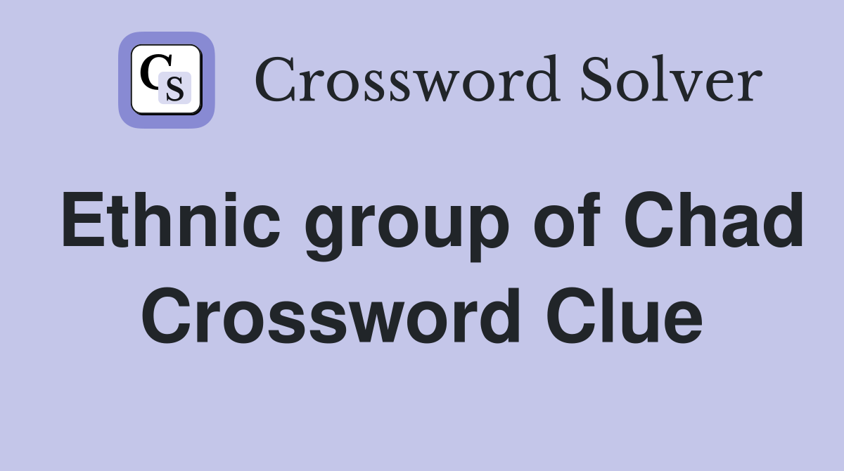 Ethnic group of Chad Crossword Clue