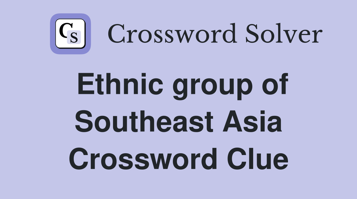 Ethnic group of Southeast Asia Crossword Clue