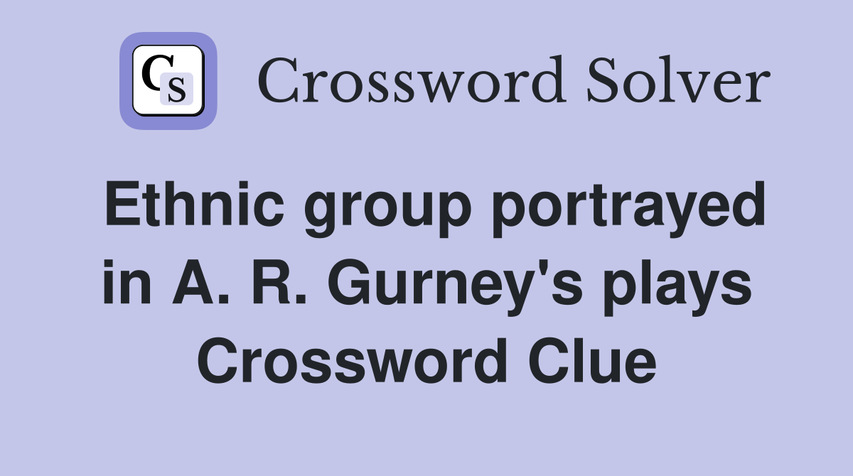 Ethnic group portrayed in A. R. Gurney's plays Crossword Clue