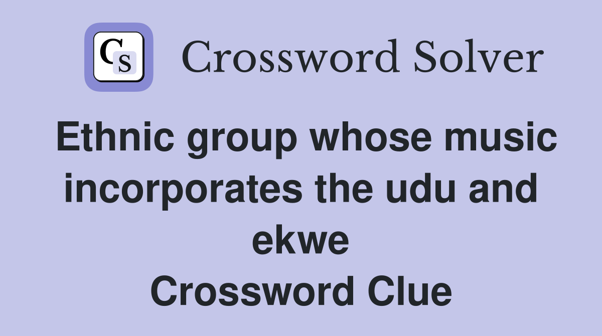 Ethnic group whose music incorporates the udu and ekwe Crossword Clue