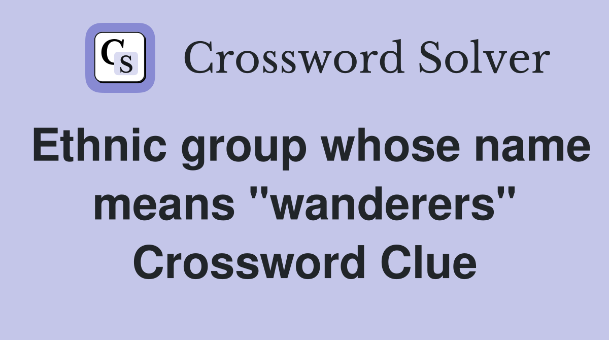 Ethnic group whose name means "wanderers" Crossword Clue