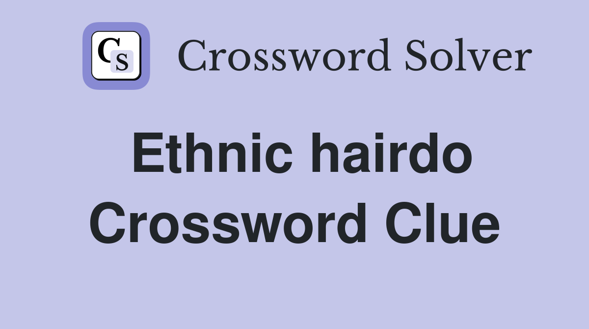 Ethnic hairdo Crossword Clue