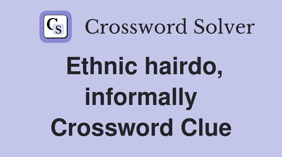 Ethnic hairdo, informally Crossword Clue