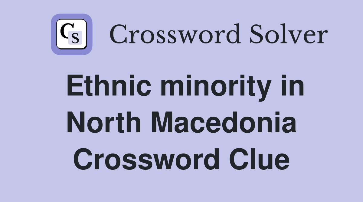 Ethnic minority in North Macedonia Crossword Clue