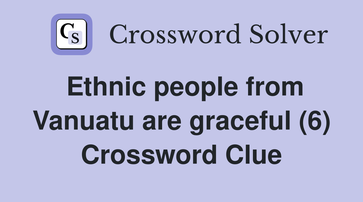 Ethnic people from Vanuatu are graceful (6) Crossword Clue