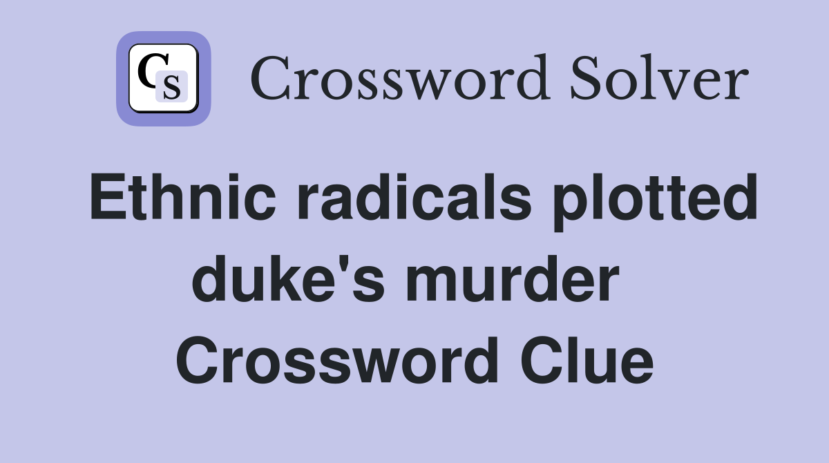 Ethnic radicals plotted duke's murder  Crossword Clue