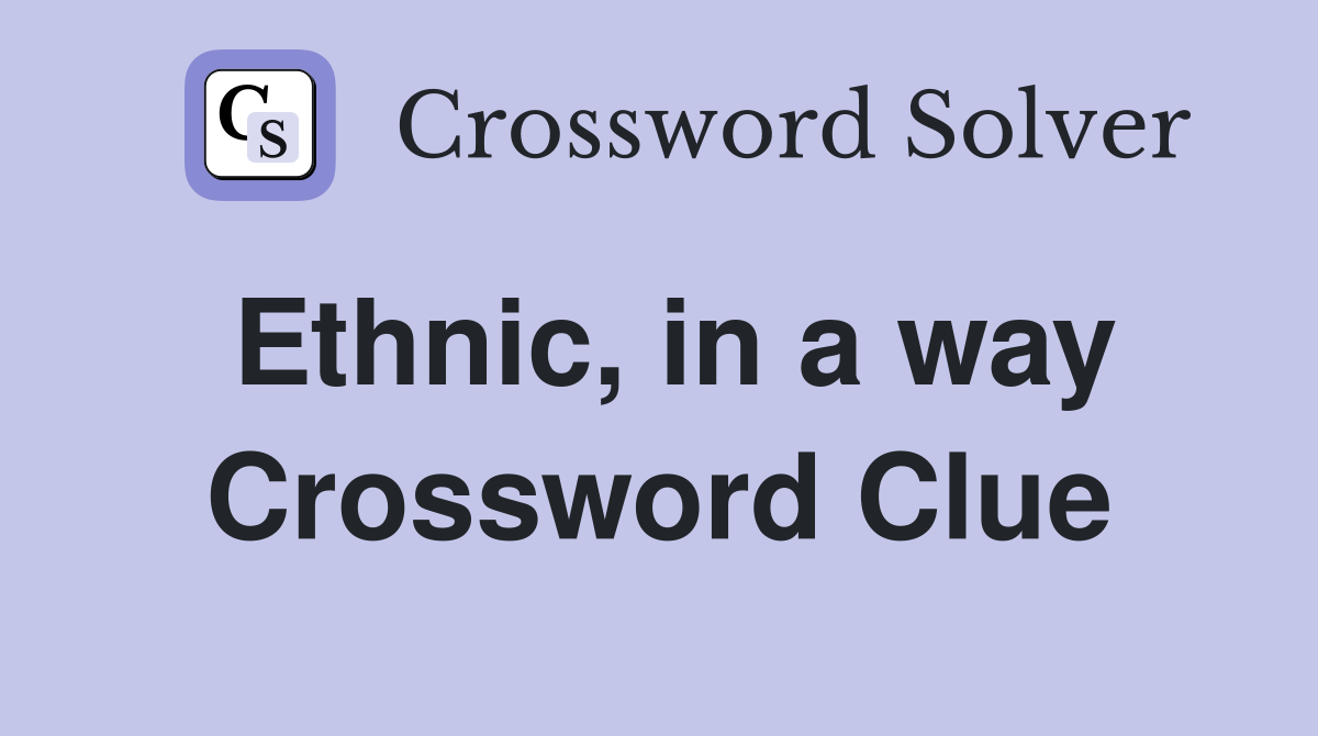 Ethnic, in a way Crossword Clue