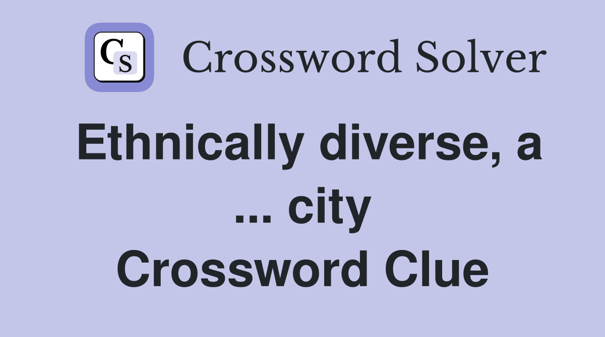Ethnically diverse, a ... city Crossword Clue