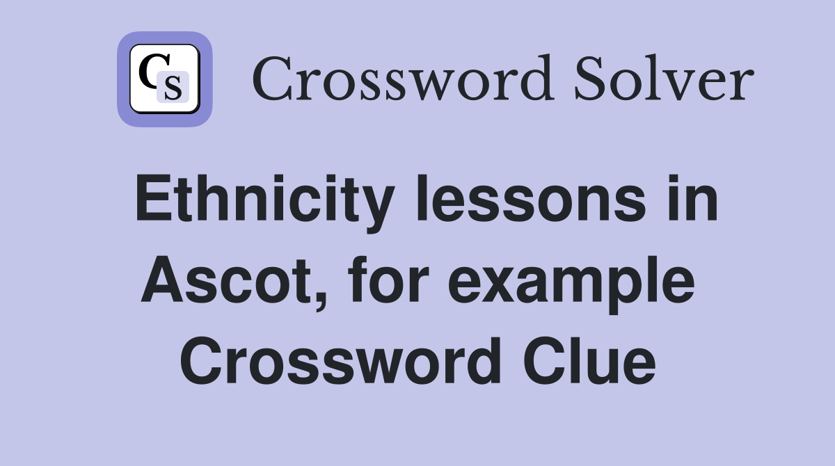 Ethnicity lessons in Ascot, for example Crossword Clue