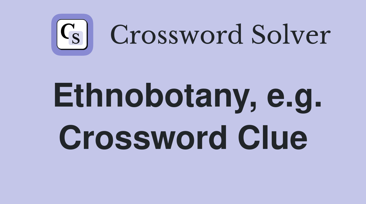 Ethnobotany, e.g. Crossword Clue