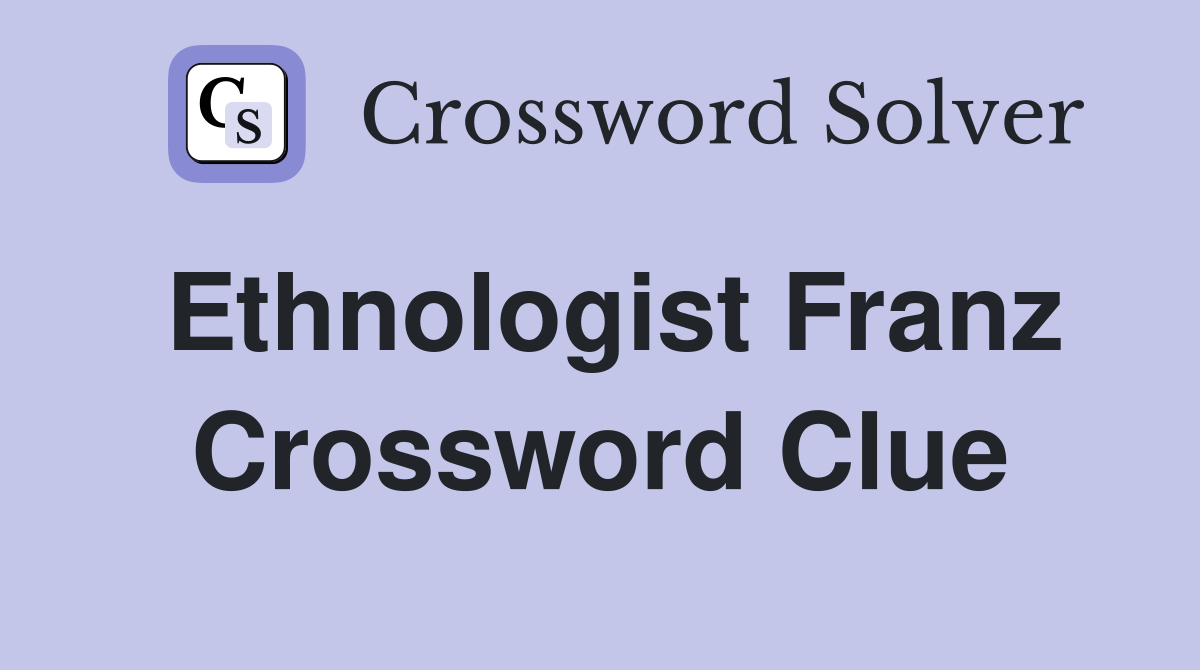 Ethnologist Franz Crossword Clue