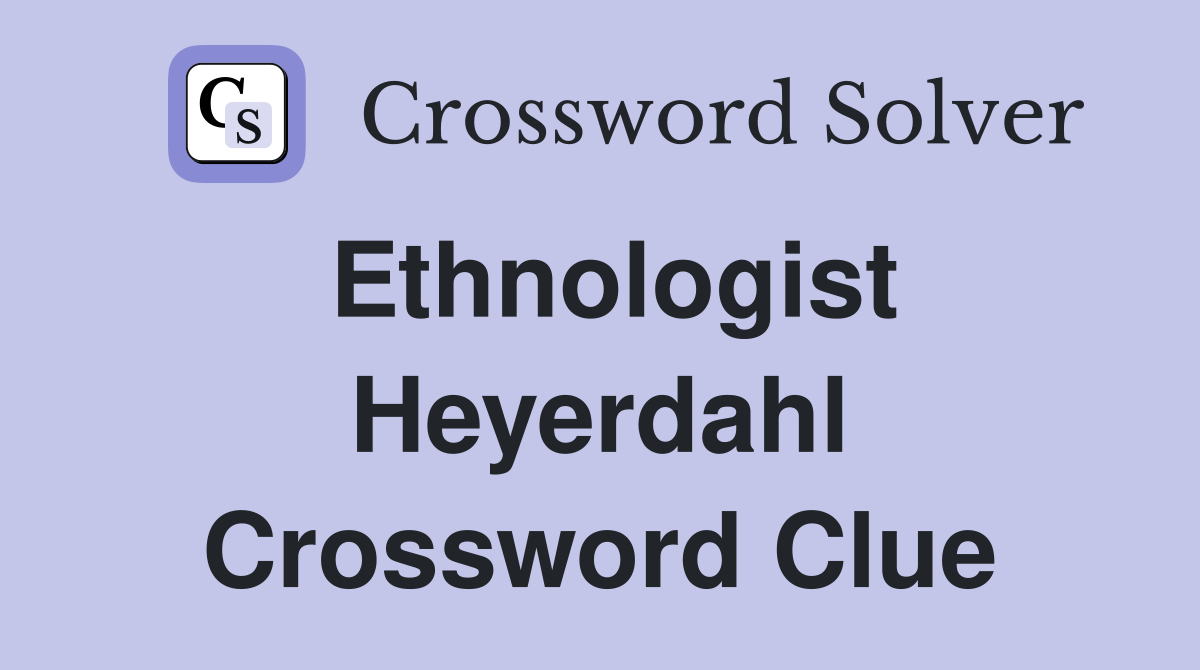 Ethnologist Heyerdahl Crossword Clue
