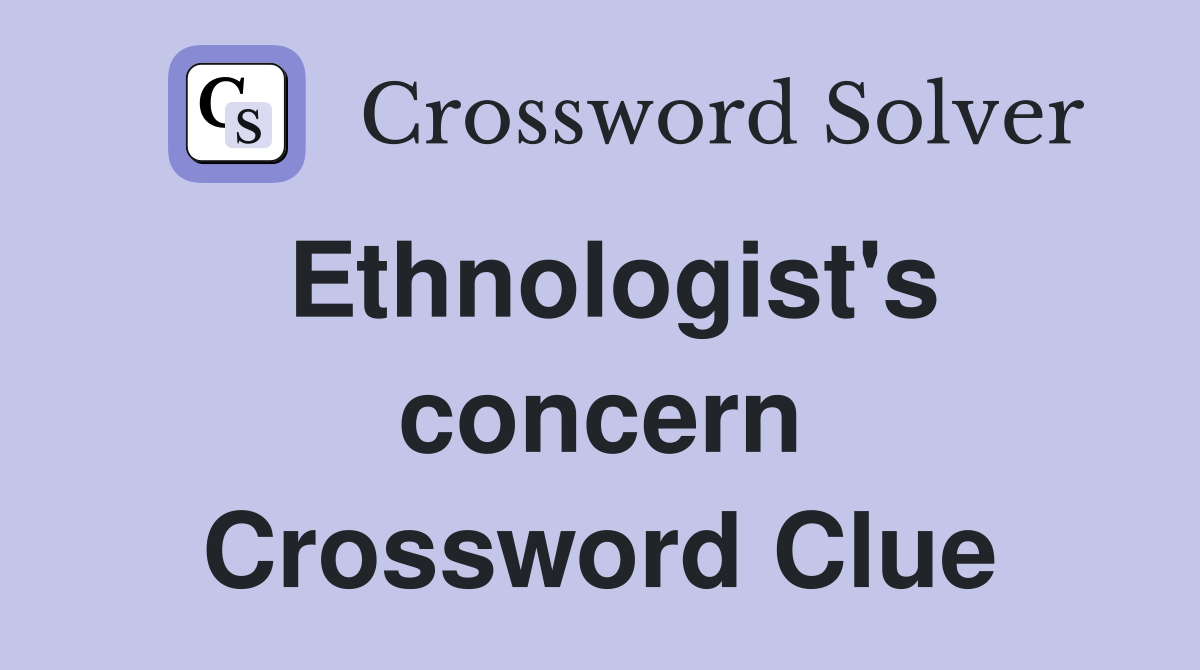 Ethnologist's concern Crossword Clue