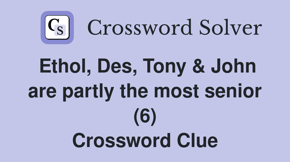 Ethol, Des, Tony & John are partly the most senior (6) Crossword Clue