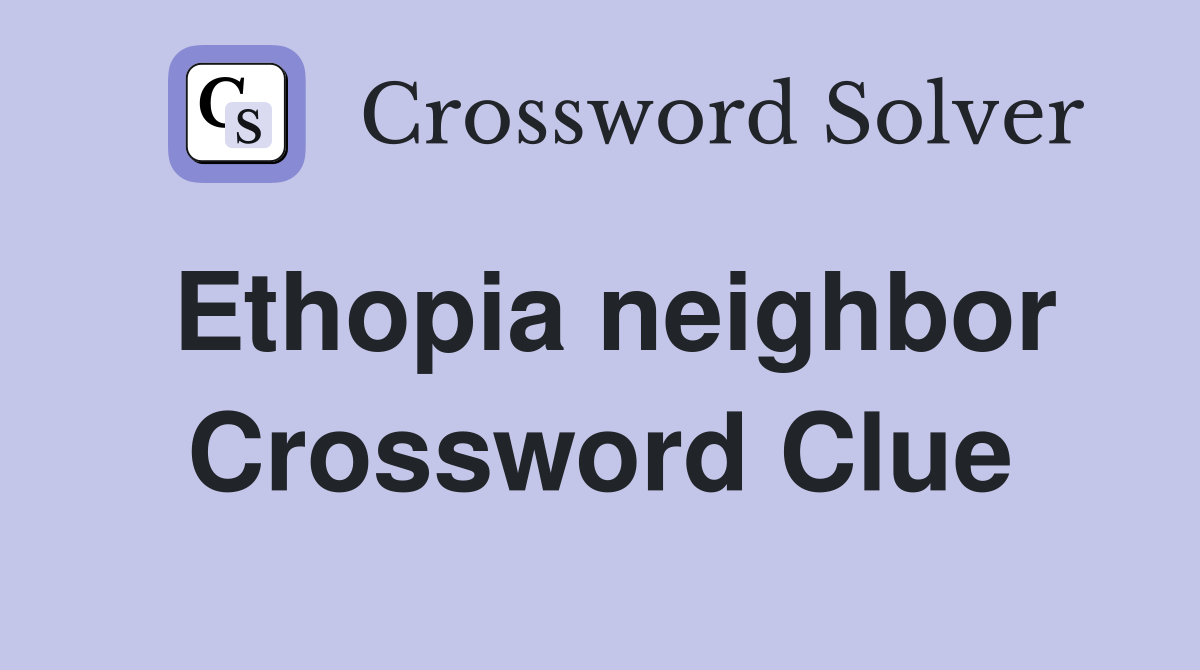 Ethopia neighbor Crossword Clue