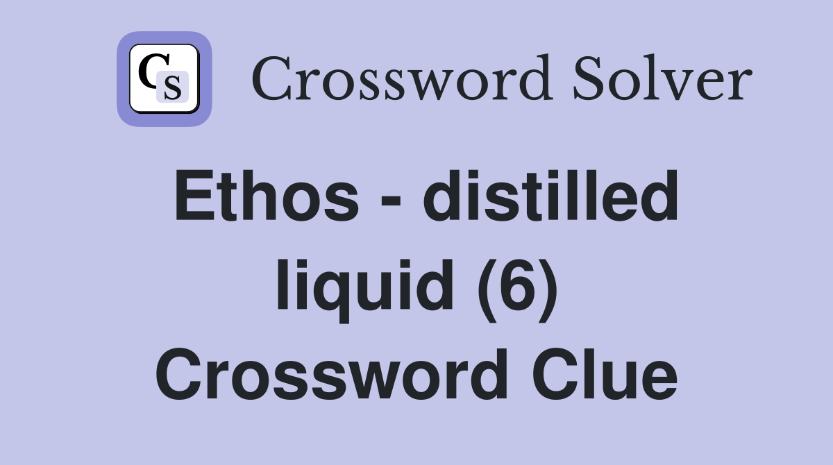 Ethos - distilled liquid (6) Crossword Clue