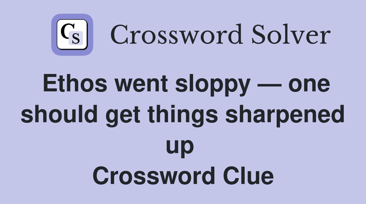 Ethos went sloppy — one should get things sharpened up  Crossword Clue