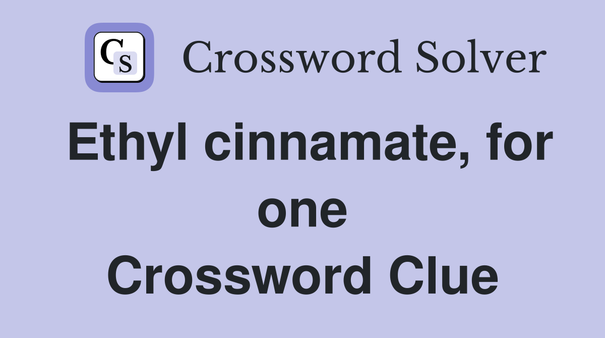 Ethyl cinnamate, for one Crossword Clue