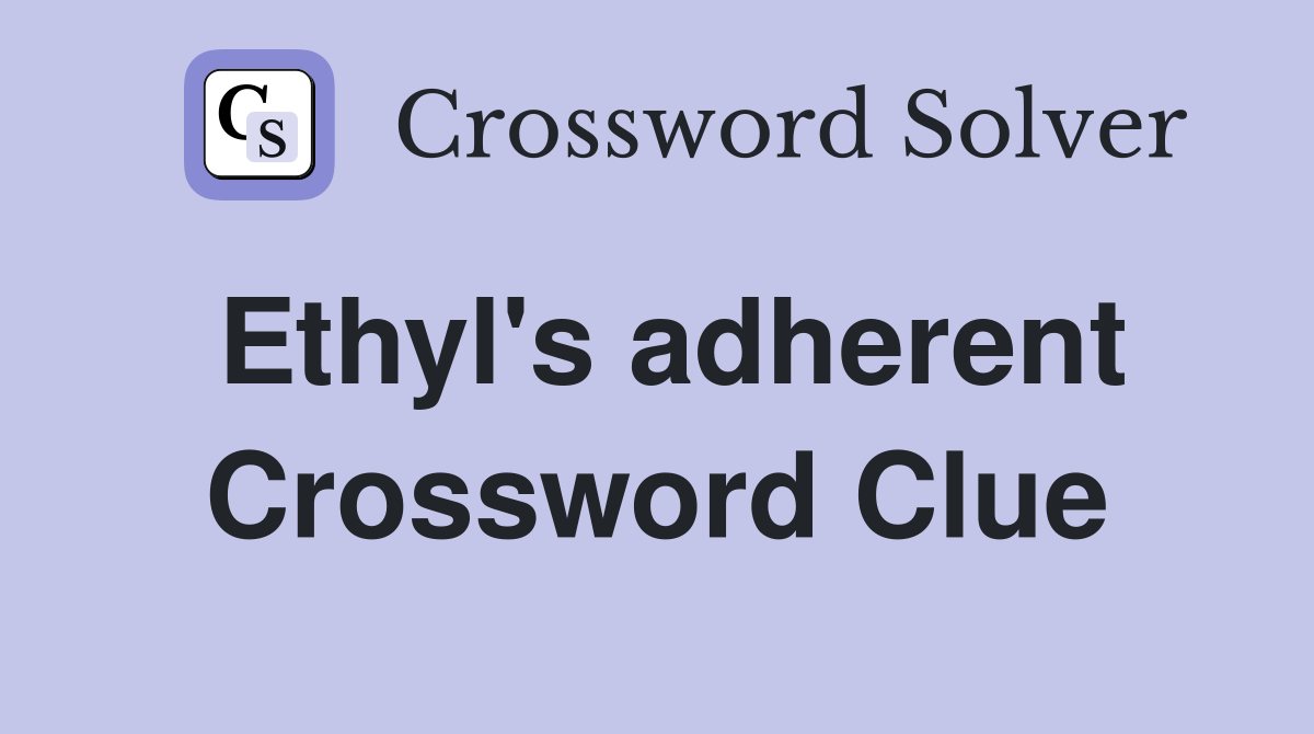 Ethyl's adherent Crossword Clue