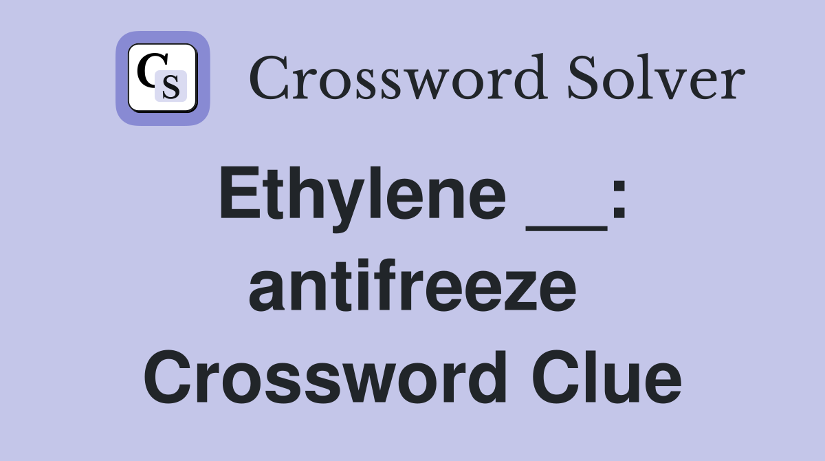 Ethylene __: antifreeze Crossword Clue