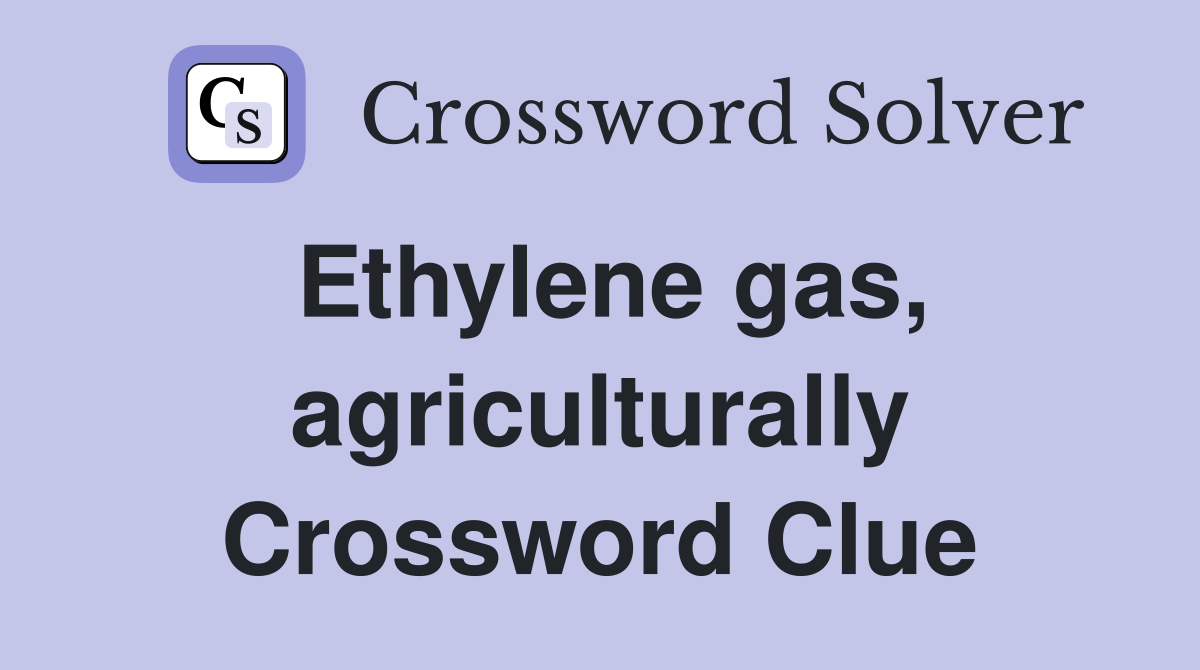 Ethylene gas, agriculturally Crossword Clue