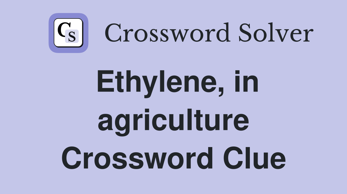 Ethylene, in agriculture Crossword Clue