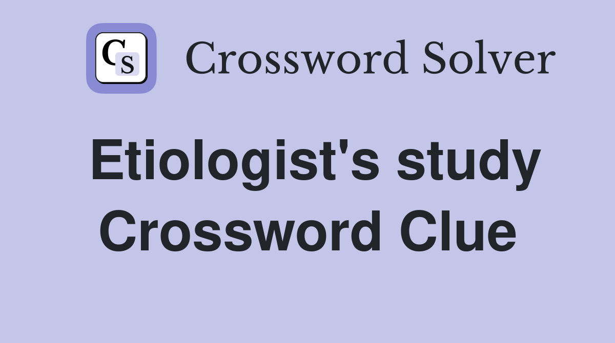 Etiologist's study Crossword Clue