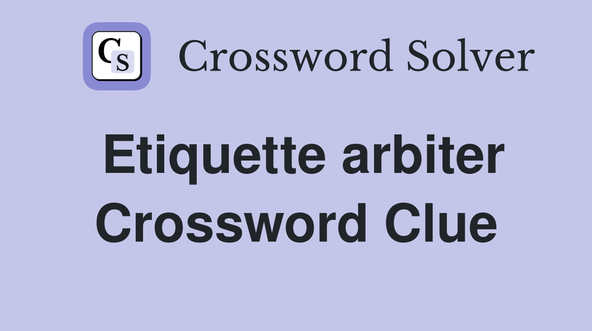 Etiquette arbiter Crossword Clue